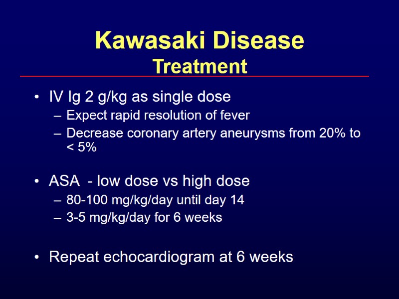 Kawasaki Disease Treatment IV Ig 2 g/kg as single dose Expect rapid resolution of